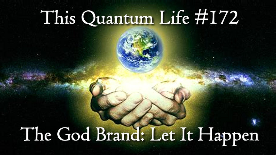 This Quantum Life #172 - The God Brand: Let It Happen