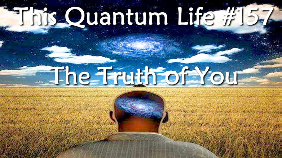 This Quantum Life #157 - The Truth of You