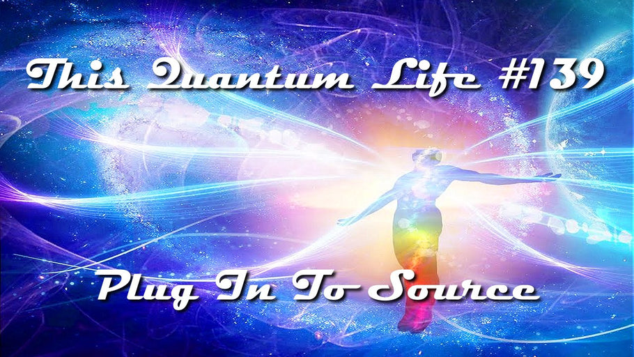 This Quantum Life #139 - Plug In To Source