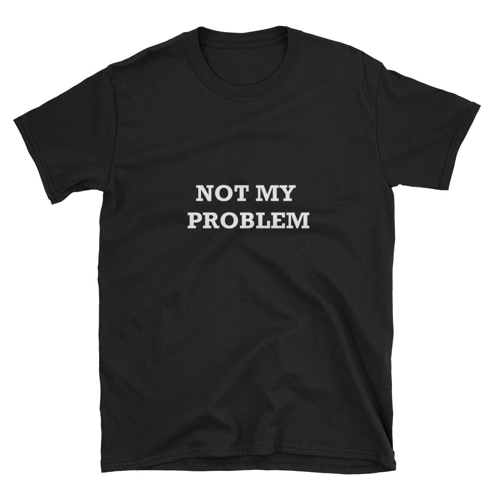 Not My Problem Short-Sleeve Unisex T-Shirt - Black