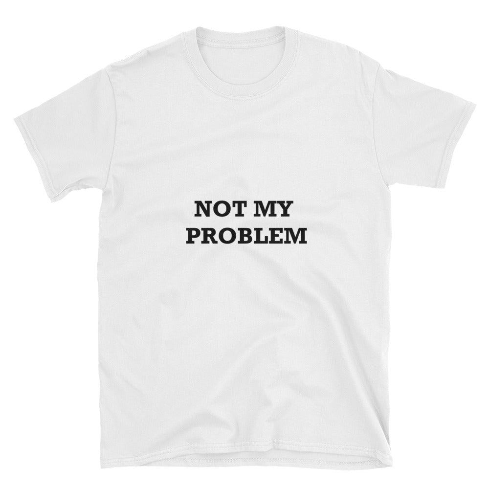 Not My Problem Short-Sleeve Unisex T-Shirt - White